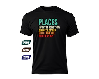 Places I Wont Be Going Today Funny Sarcastic Womens SVG PNG (Digital Download)