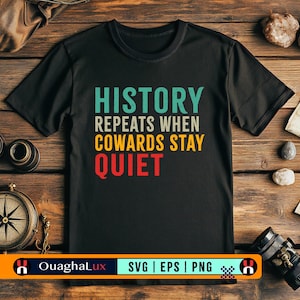History Repeats When Cowards Stay Quiet Svg Anti Trump Quote Political Png Eps File Activist Protest Shirt Design Cricut Digital Download