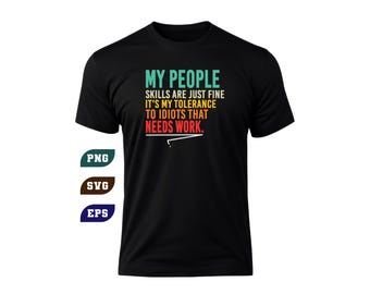 Puede incluir: Camiseta negra con el texto "MY PEOPLE SKILLS ARE JUST FINE IT'S MY TOLERANCE TO IDIOTS THAT NEEDS WORK." El texto está en verde azulado, naranja y rojo. La camiseta también tiene iconos de tipo de archivo PNG, SVG y EPS.