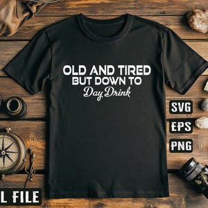 Old And Tired But Down To Day Drink SVG PNG - Funny Sarcastic Shirt Design For Women - Snarky Cricut Cut File - Sublimation File