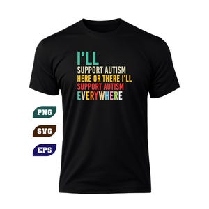 Może przedstawiać: Czarna koszulka z napisem "I'll Support Autism Here or There I'll Support Autism Everywhere" w kolorze turkusowym, żółtym, czerwonym i białym. Koszulka ma również ikony PNG, SVG i EPS.