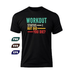 Op de afbeelding: Zwart t-shirt met de tekst "WORKOUT STATUS: BUT DID YOU DIE?" in turquoise, geel en rood. Het shirt heeft ook de tekst "PNG", "SVG" en "EPS" in turquoise, bruin en blauw.