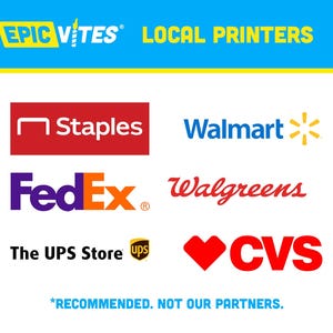 May include: A graphic with the text "EPIC VITES LOCAL PRINTERS" in blue and yellow. Below the text are logos for Staples, Walmart, FedEx, Walgreens, The UPS Store, and CVS. The text "*RECOMMENDED. NOT OUR PARTNERS." is at the bottom of the graphic.