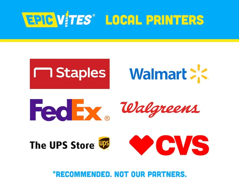 May include: A graphic with the text "EPIC VITES LOCAL PRINTERS" in blue and yellow. Below the text are logos for Staples, Walmart, FedEx, Walgreens, The UPS Store, and CVS. The text "*RECOMMENDED. NOT OUR PARTNERS." is at the bottom of the graphic.