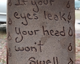 If your eyes leak, your head won't swell."written in stoneware so it will last forever warm brown color