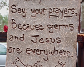 Wash your hands say your prayers germs and Jesus are everywhere , stoneware hang indoors or outdoors