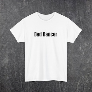 Bad Dancer Unisex Tee, Funny Dancing Shirt, Sarcastic Graphic Tee, Dance Lover Gift, Novelty T-Shirt