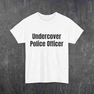 Funny Unisex Tee, Sarcastic Graphic Shirt, Undercover Police Officer, Humorous Cotton Tshirt, Statement Top, Novelty Apparel