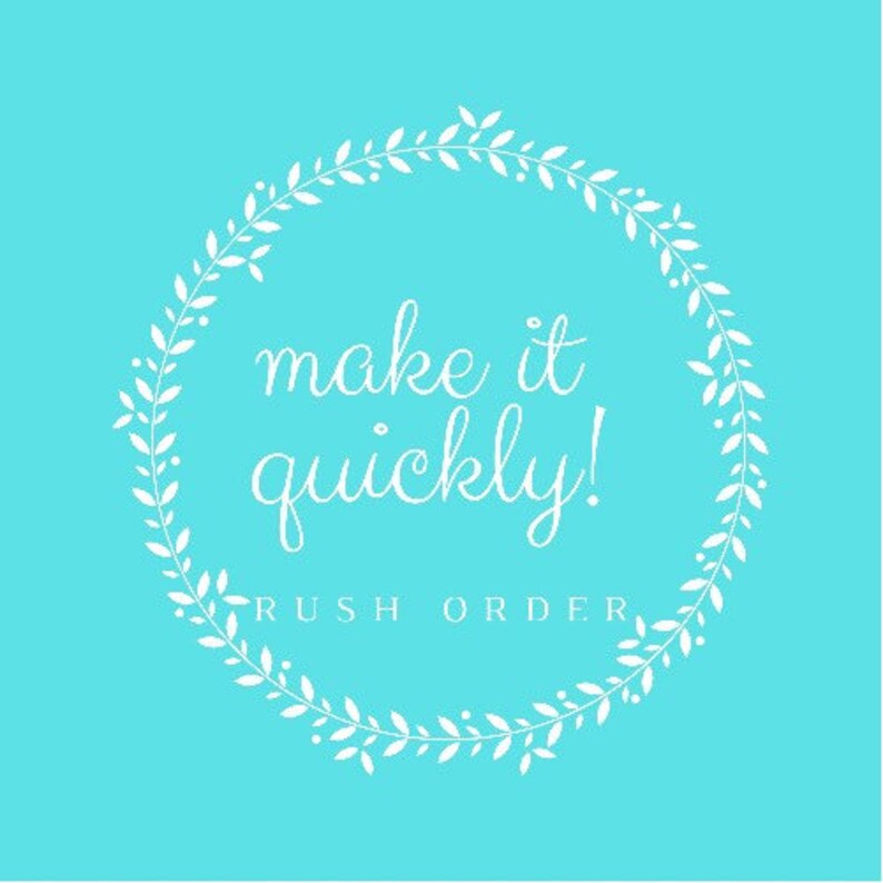 May include: A teal background with a white floral wreath encircling the words "make it quickly!" in cursive font. Below the text is the phrase "RUSH ORDER" in a sans-serif font.