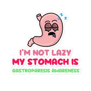 May include: A sticker featuring a cartoon stomach with closed eyes and a blue drool, with the text "I'M NOT LAZY MY STOMACH IS GASTROPARESIS AWARENESS" in pink, red, and green.