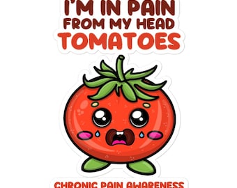 May include: A sticker featuring a cartoon tomato with a distressed expression. The tomato is red with green leaves and has the text "I'M IN PAIN FROM MY HEAD TOMATOES" and "CHRONIC PAIN AWARENESS". The tomato has large eyes and is crying.