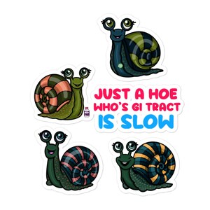 May include: A set of four stickers featuring cartoon snails with expressive eyes and colorful shells. The text "JUST A HOE WHO'S GI TRACT IS SLOW" is displayed in pink and blue. The snails have green bodies and various shell patterns.