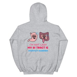 May include: A light gray hoodie with a hood. The back features a cartoon illustration of a stomach and intestines with sleepy eyes. Text reads "I'M NOT LAZY MY GI TRACT IS DYSMOTILITY AWARENESS."