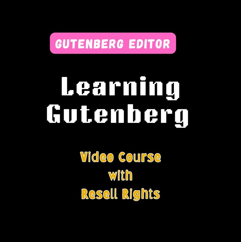 May include: A black background with text. A pink rectangle at the top reads "GUTENBERG EDITOR". Below, "Learning Gutenberg" is in a white, pixelated font. Underneath, "Video Course with Resell Rights" is in yellow.