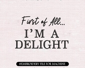 File di ricamo "First Of All I'm A Delight", maglietta da donna divertente e sarcastica, maglietta carina per mamma insegnante, download immediato di DST PES Jef Exp VP3