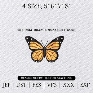 May include: An embroidery design featuring a monarch butterfly with orange and black wings. The text "THE ONLY ORANGE MONARCH I WANT" is above the butterfly. The image also includes size options: 5", 6", 7", and 8".