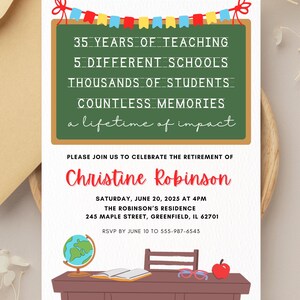 May include: A retirement party invitation for Christine Robinson, a teacher with 35 years of experience. The invitation features a chalkboard with the text "35 years of teaching, 5 different schools, thousands of students, countless memories, a lifetime of impact". The invitation also includes a cartoon image of a teacher's desk with a globe, a book, and an apple.
