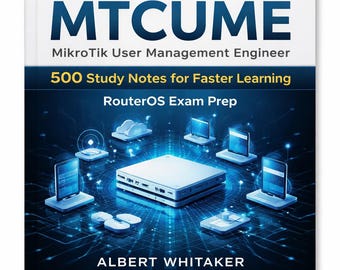 MTCUME MikroTik User Management Engineer – 500 Study Notes for Faster Learning (RouterOS Exam Prep)