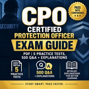 May include: A digital CPO Certified Protection Officer Exam Guide featuring a security guard silhouette, a gold seal stating Pass With Confidence, and text detailing 5 practice tests, 500 Q&A, and explanations for study, set against a dark blue background.