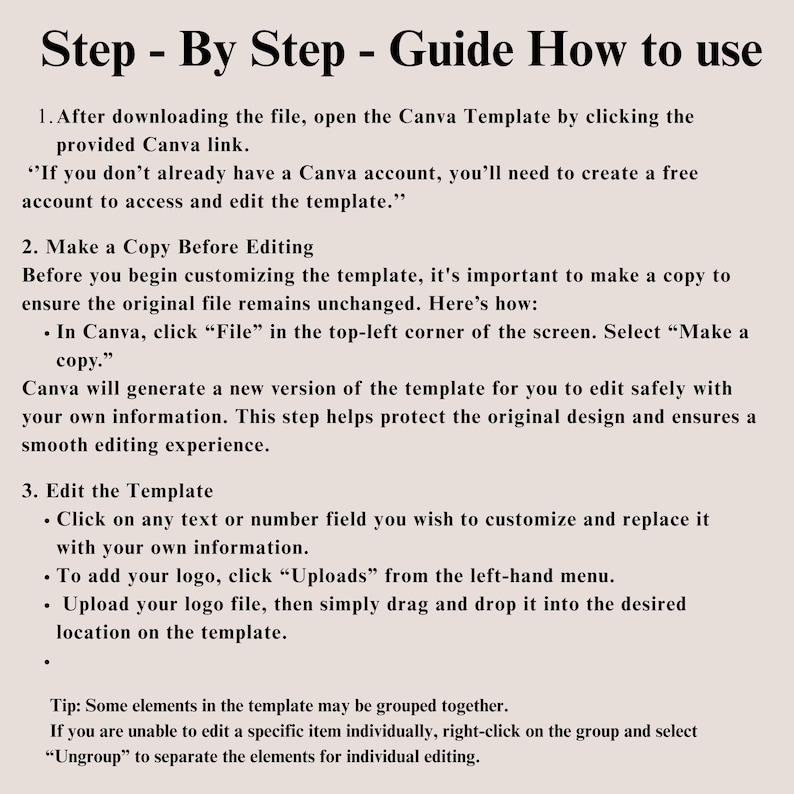 May include: A beige guide titled "Step-By Step - Guide How to use" with instructions for editing a Canva template. The guide includes steps for making a copy, editing text, and adding a logo. The text is in a black, sans-serif font.