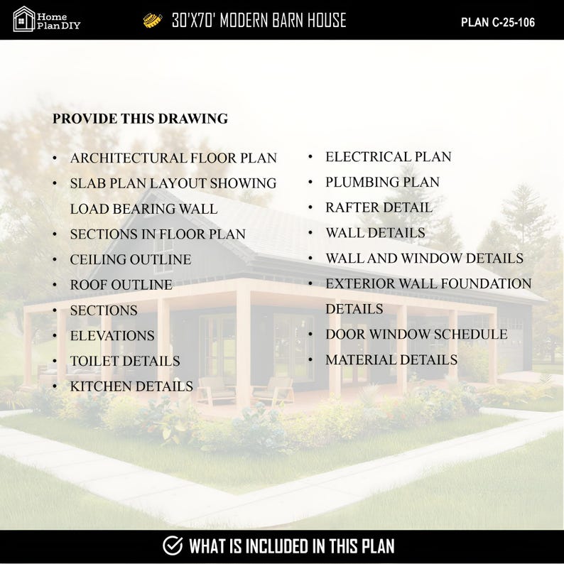 May include: A modern barn house plan with the text "30'X70' MODERN BARN HOUSE". The plan includes architectural, electrical, plumbing, and wall details. Also included are sections, elevations, and kitchen details. The plan is labeled C-25-106.