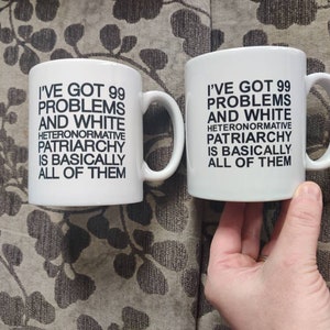 I've Got 99 Problems and White Heteronormative Patriarchy or Capitalism is Basically All of Them Mug Feminist mug Slogan Mug, Bold Statement image 3