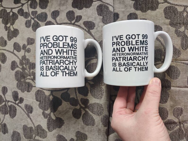 I've Got 99 Problems and White Heteronormative Patriarchy or Capitalism is Basically All of Them Mug Feminist mug Slogan Mug, Bold Statement image 3
