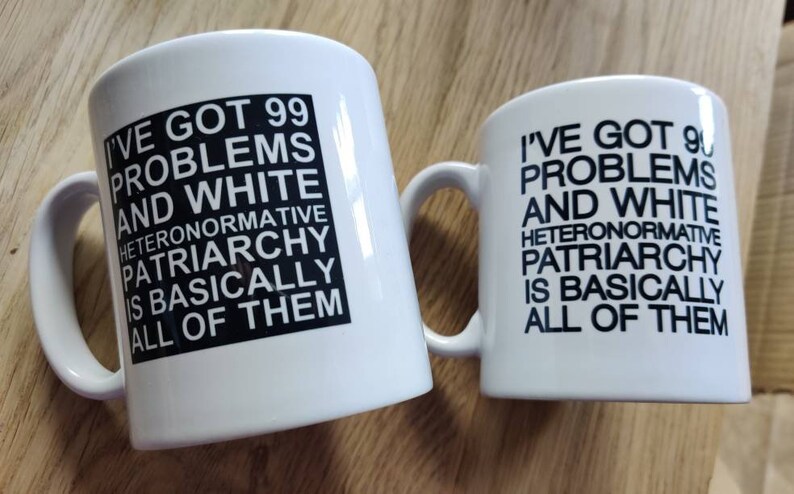 I've Got 99 Problems and White Heteronormative Patriarchy or Capitalism is Basically All of Them Mug Feminist mug Slogan Mug, Bold Statement Mix (specify)