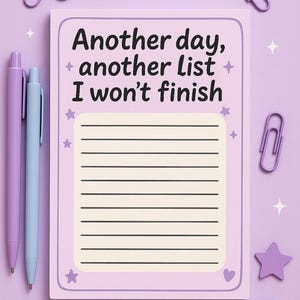 May include: A rectangular notepad with a light purple border and a cream-colored lined center. The text reads Another day, another list I won't finish. It is surrounded by two purple pens, two blue pens, three purple paper clips, and a purple star.