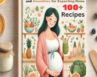 The Ultimate Pregnancy Cookbook: 100+ Easy and Healthy Recipes, Snacks and Smoothies for Expecting Moms