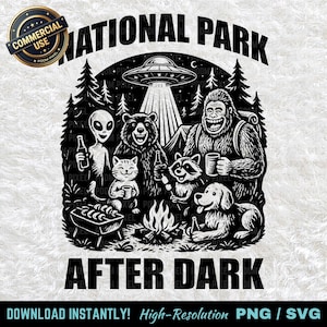 May include: Black and white graphic featuring the text "NATIONAL PARK AFTER DARK." The image depicts a UFO, alien, bear, cat, raccoon, dog, and Bigfoot around a campfire, with a grill and bottles. "COMMERCIAL USE" is in the upper left.