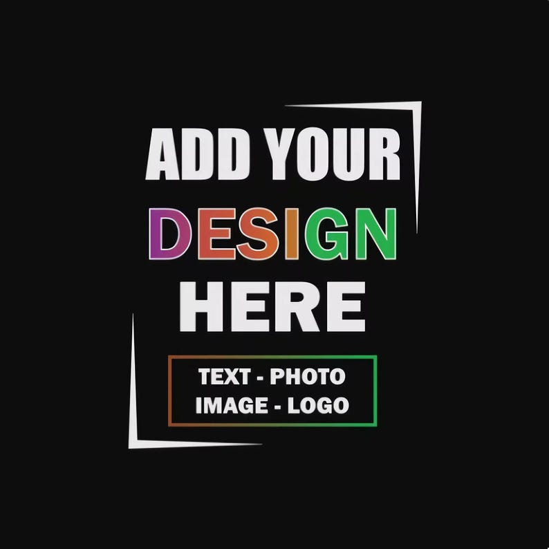 May include: White square with a white border, the text "ADD YOUR DESIGN HERE" in white with the word "DESIGN" in rainbow colours, and the text "TEXT - PHOTO IMAGE - LOGO" in a rainbow coloured rectangle.