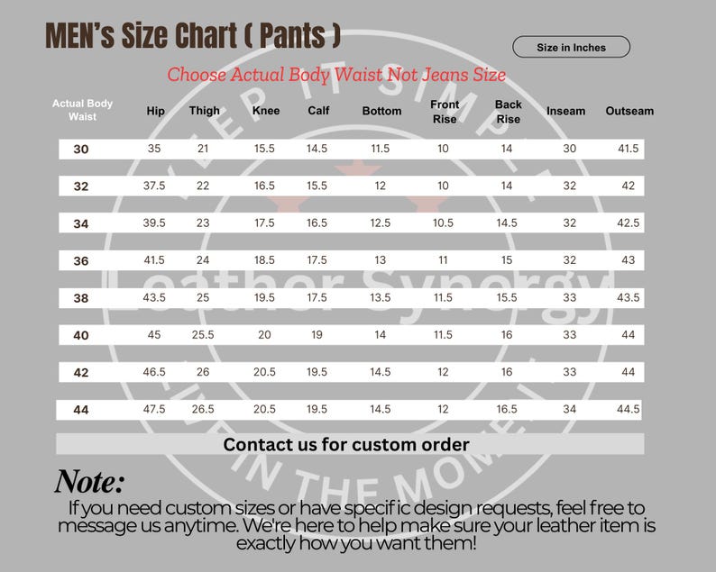 May include: A size chart for pants, with measurements in inches. The chart includes waist, hip, thigh, knee, calf, bottom, front rise, back rise, inseam, and outseam measurements. The chart also includes a note about custom orders.