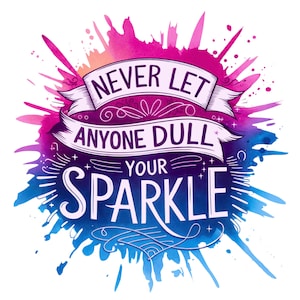 Never Let Anyone Dull Your Sparkle Svg, Inspirational Sublimation Design, T-Shirt Svg, Sweatshirt Design, Colorful Svg, Digital Download Png
