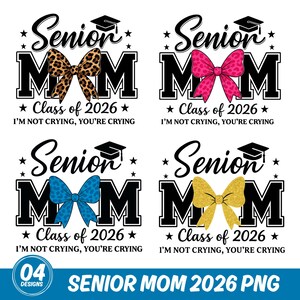 May include: Four designs for Senior Mom 2026 PNG files. Each design features the text "Senior Mom" in black block letters with a bow in the center. The bows are leopard print, pink, blue, and gold. The text "Class of 2026" and "I'M NOT CRYING, YOU'RE CRYING" are also included.