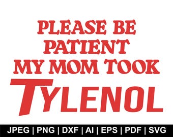 Please Be Patient Mom Took Tylenol Svg, Funny Mom Shirt Design (Digital Download)