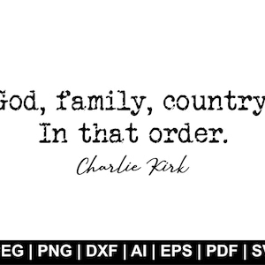 May include: A black and white graphic design with the text "God, family, country. In that order. Charlie Kirk." The bottom of the image includes file type options: JPEG, PNG, DXF, AI, EPS, PDF, and SVG.