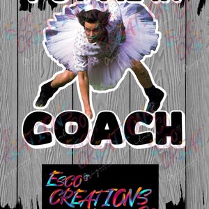 May include: A digital design showing a person in a white tutu and a floral shirt, with the words "PUT ME IN COACH" in bold letters. The design includes the text "Esco's Creations Original / Digital Co."