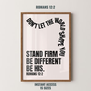 May include: A framed print featuring the quote "DON'T LET THE WORLD SHAPE YOU. STAND FIRM. BE DIFFERENT. BE HIS." in black lettering. The top of the print reads "ROMANS 12:2". The bottom of the print reads "ROMANS 12:2" and "INSTANT ACCESS 15 SIZES".