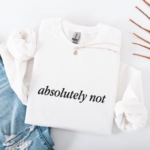 Absolutely Not Sweatshirt, Funny Casual Top for Women, Trendy Meme Crewneck for Girls, Simple Graphic Sweater Birthday Gift for Her
