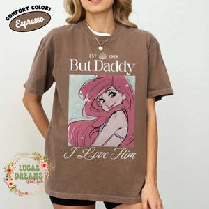 But Daddy I Love Him Comfort Colors Shirt, Disney Family Trip Shirt, Magic Kingdom, Little Mermaid Shirt, Ariel Shirt, Disney Princess Shirt Espresso