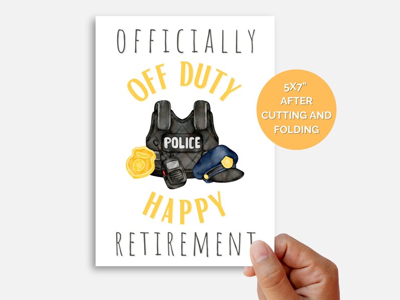 May include: A white card with the text "OFFICIALLY OFF DUTY HAPPY RETIREMENT" in yellow and black. A police officer's uniform, including a bulletproof vest, a badge, a radio, and a hat, are illustrated in watercolour. The card measures 5x7 inches after cutting and folding.