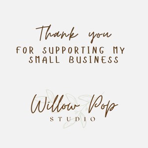 May include: A graphic with the text "Thank you for supporting my small business" in a brown script font. Below, the logo for Willow Pop Studio is displayed in a similar font, with a floral design.