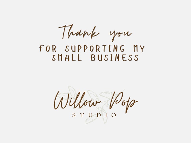 May include: A graphic with the text "Thank you for supporting my small business" in a brown script font. Below, the logo for Willow Pop Studio is displayed in a similar font, with a floral design.