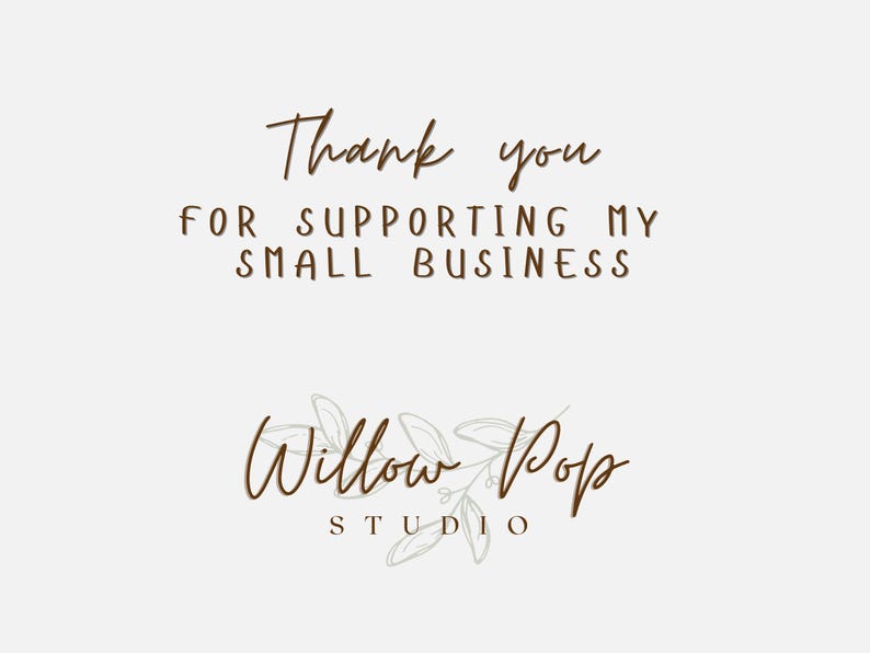 May include: A digital graphic with the text "Thank you for supporting my small business" in a handwritten style, above the "Willow Pop Studio" logo with floral accents, all in brown on a cream background.