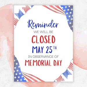 May include: A white sign with the text "Reminder WE WILL BE CLOSED MAY 25TH IN OBSERVANCE OF MEMORIAL DAY" in blue and red. The sign is decorated with watercolor American flags.