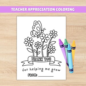 May include: A black and white coloring page with the text "Teacher Appreciation Coloring." The page features a butterfly and flowers with the words "Thank You" and "for helping me grow." Four crayons in purple, green, blue, and yellow are next to the page.