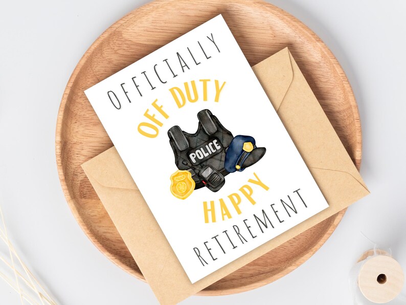 May include: A white card with the text "OFFICIALLY OFF DUTY HAPPY RETIREMENT" in black and yellow lettering. A black police vest with a yellow "POLICE" patch and a blue police hat are illustrated on the card.