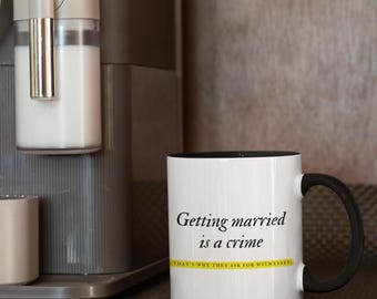 Gift mug, "Getting married is a crime" mug, sarcastic mug, coffee mug, birthday gift, sassy mug, funny gift mug, mug for friends, office mug