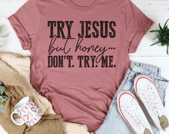 Try Jesus but Honey Don't Try Me T-Shirt